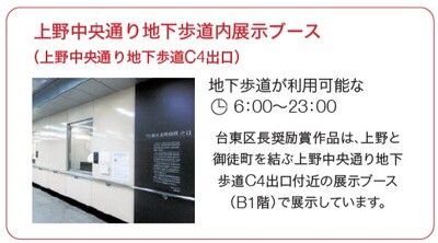 上野中央通り地下歩道内展示ブース(C4出口付近・B1階)。台東区長奨励賞芸術作品を展示。地下歩道の利用時間は6時から23時。