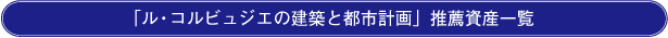「ル・コルビュジエの建築と都市計画」の推薦資産一覧 